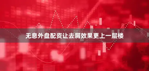 无息外盘配资让去屑效果更上一层楼