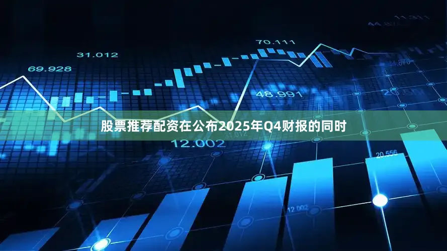 股票推荐配资在公布2025年Q4财报的同时