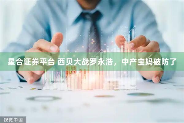 星合证券平台 西贝大战罗永浩，中产宝妈破防了
