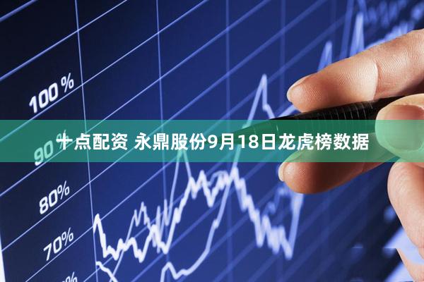 十点配资 永鼎股份9月18日龙虎榜数据