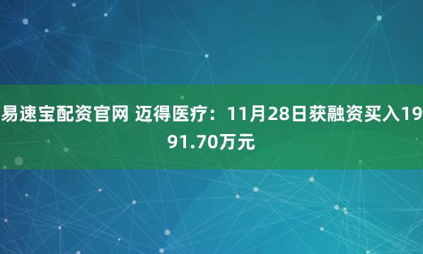 易速宝配资官网 迈得医疗：11月28日获融资买入1991.70万元