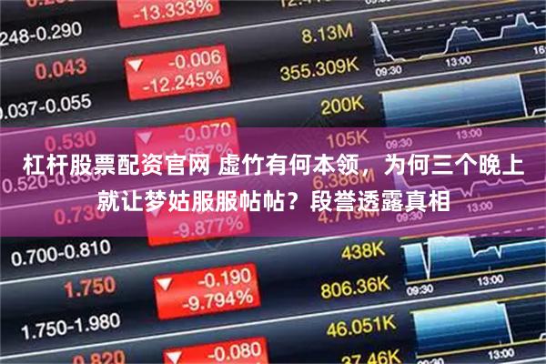 杠杆股票配资官网 虚竹有何本领，为何三个晚上就让梦姑服服帖帖？段誉透露真相